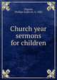 Church year sermons for children, Osgood, Phillips Endecott, b. 1882 