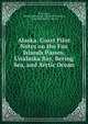 Alaska. Coast Pilot Notes on the Fox Islands Passes, Unalaska Bay, Bering Sea, and Arctic Ocean ., D. H. Jarvis, United States Coast and geodetic survey, Coast and geodetic survey 