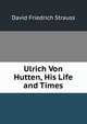 Ulrich Von Hutten, His Life and Times, David Friedrich Strauss 