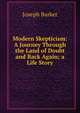 Modern Skepticism: A Journey Through the Land of Doubt and Back Again; a Life Story, Joseph Barker 