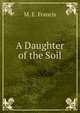 A Daughter of the Soil, M. E. Francis 