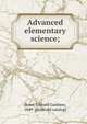 Advanced elementary science;, Howe, Edward Gardiner, 1849- [from old catalog] 