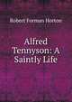 Alfred Tennyson: A Saintly Life., Robert F. Horton 