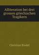 Alliteration bei drei grossen griechischen Tragikern, Christian Riedel 