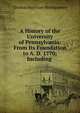 A History of the University of Pennsylvania: From Its Foundation to A. D. 1770; Including ., Thomas Harrison Montgomery 