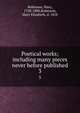 Poetical works; including many pieces never before published. 3, Robinson, Mary, 1758-1800,Robinson, Mary Elizabeth, d. 1818 