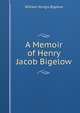 A Memoir of Henry Jacob Bigelow., William Sturgis Bigelow 