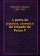 A porta do paraiso; chronica do reinado de Pedro V, Pimentel, Alberto, 1849-1925 