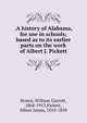.A history of Alabama, for use in schools; based as to its earlier parts on the work of Albert J. Pickett, Brown, William Garrott, 1868-1913,Pickett, Albert James, 1810-1858 