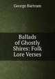 Ballads of Ghostly Shires: Folk Lore Verses, George Bartram 