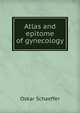 Atlas and epitome of gynecology, Oskar Schaeffer 