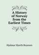 A History of Norway from the Earliest Times, Boyesen Hjalmar Hjorth 