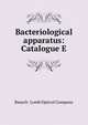 Bacteriological apparatus: Catalogue E, Bausch &amp; Lomb Optical Company 