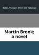 Martin Brook; a novel, Bates, Morgan. [from old catalog] 