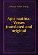 Apis matina: Verses translated and original, Edward Mallet Young 