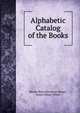 Alphabetic Catalog of the Books, Illinois State Historical Library , Jessie Palmer Weber 