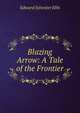 Blazing Arrow: A Tale of the Frontier, Edward Sylvester Ellis 