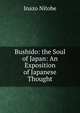 Bushido: the Soul of Japan: An Exposition of Japanese Thought, Inazo Nitobe 