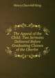 The Appeal of the Child: Two Sermons Delivered Before Graduating Classes of the Oberlin ., King Henry Churchill 