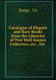 Catalogue of Elegant and Rare Books from the Libraries of Two Well-known Collectors, etc., Etc ., Bangs &amp; Co 