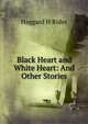 Black Heart and White Heart: And Other Stories, Haggard H. Rider 
