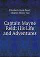 Captain Mayne Reid: His Life and Adventures, Elizabeth Hyde Reid , Charles Henry Coe 