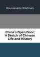 China's Open Door: A Sketch of Chinese Life and History, Rounsevelle Wildman 