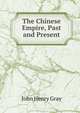 The Chinese Empire, Past and Present, John Henry Gray 