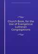 Church Book, for the Use of Evangelical Lutheran Congregations, General Council of the Evangelical Lutheran Church in North America 
