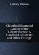 Classified Illustrated Catalog of the Library Bureau: A Handbook of Library and Office Fittings ., Library Bureau 