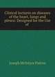 Clinical lectures on diseases of the heart, lungs and pleura: Designed for the Use of ., Joseph McIntyre Patton 