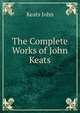 The Complete Works of John Keats., Keats John 