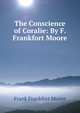 The Conscience of Coralie: By F. Frankfort Moore, Moore Frank Frankfort 