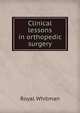 Clinical lessons in orthopedic surgery, Royal Whitman 