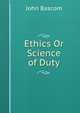 Ethics Or Science of Duty, Bascom, John 