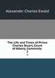 The Life and Times of Prince Charles Stuart, Count of Albany, Commonly .. 2, Ewald Alexander Charles 