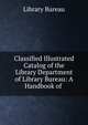 Classified Illustrated Catalog of the Library Department of Library Bureau: A Handbook of ., Library Bureau 
