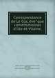 Correspondance de Le Coz, e?ve?que constitutionnel d'Ille-et-Vilaine;, Le Coz, Claude, 1740-1815,Roussel, Alfred, 1849-1921, ed,Socie?te? d'histoire contemporaine (Paris, France) 