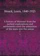 A history of Missouri from the earliest explorations and settlements until the admission of the state into the union. 1, Houck, Louis, 1840-1925 