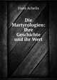 Die Martyrologien: Ihre Geschichte und ihr Wert, Hans Achelis 