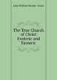 The True Church of Christ Exoteric and Esoteric, John William Brodie -Innes 