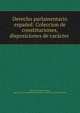 Derecho parlamentario espanol: Coleccion de constituciones, disposiciones de caracter ., Manuel Fern?ndez Mart?n, Spain Cortes . Congreso de los Diputados. Comisi?n de gob?erno interior 