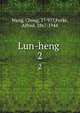 Lun-heng . 2, Wang, Chong, 27-97?,Forke, Alfred, 1867-1944 