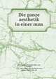 Die ganze aesthetik in einer nuss, Scho?naich, Christoph Otto, von, freiherr, 1725-1807. [from old catalog],Ko?ster, Albert, 1862-1924, ed 
