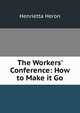 The Workers' Conference: How to Make it Go, Henrietta Heron 