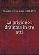 La prigione : dramma in tre atti, Morselli, Ercole Luigi, 1882-1921 