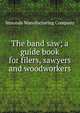 The band saw; a guide book for filers, sawyers and woodworkers, Simonds Manufacturing Company 