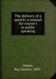 The delivery of a speech; a manual for course I in public speaking, Immel, Ray Keeslar, 1885- 