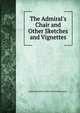 The Admiral's Chair and Other Sketches and Vignettes, James Edward Geoffrey de Montmorency 