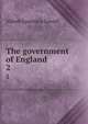 The government of England. 2, A. Lawrence Lowell 